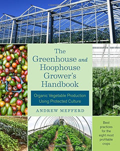 The Greenhouse and Hoophouse Grower's Handbook: Organic Vegetable Production Using Protected Culture
