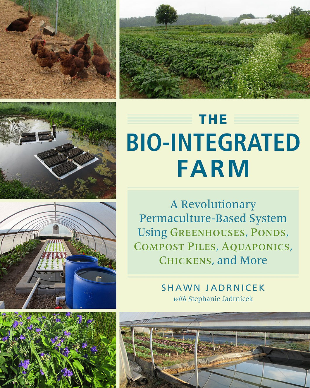 The Bio-Integrated Farm: A Revolutionary Permaculture-Based System Using Greenhouses, Ponds, Compost Piles, Aquaponics, Chickens, and More